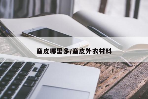 蛮皮哪里多/蛮皮外衣材料