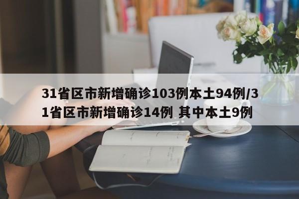 31省区市新增确诊103例本土94例/31省区市新增确诊14例 其中本土9例