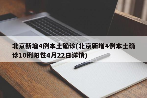 北京新增4例本土确诊(北京新增4例本土确诊10例阳性4月22日详情)