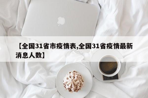 【全国31省市疫情表,全国31省疫情最新消息人数】