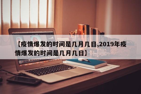 【疫情爆发的时间是几月几日,2019年疫情爆发的时间是几月几日】