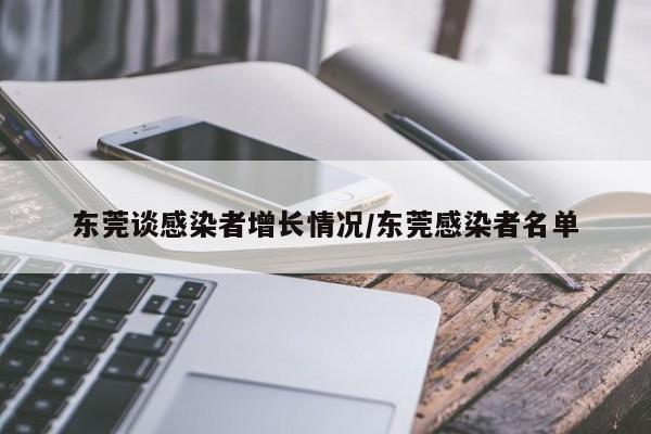 东莞谈感染者增长情况/东莞感染者名单