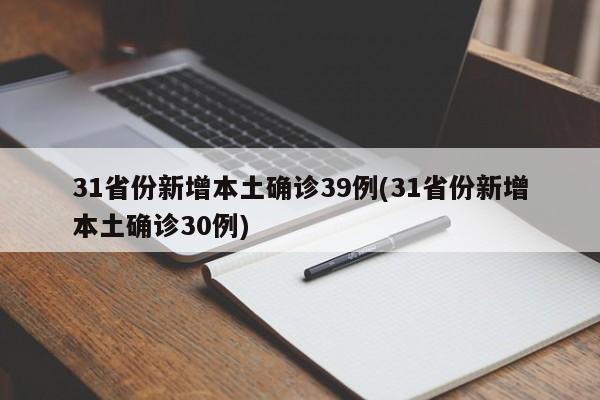 31省份新增本土确诊39例(31省份新增本土确诊30例)