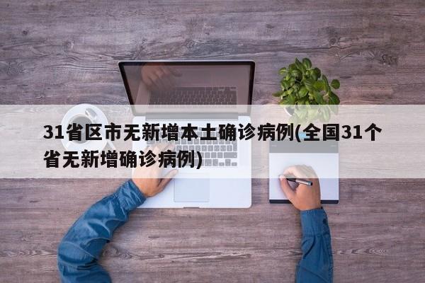 31省区市无新增本土确诊病例(全国31个省无新增确诊病例)
