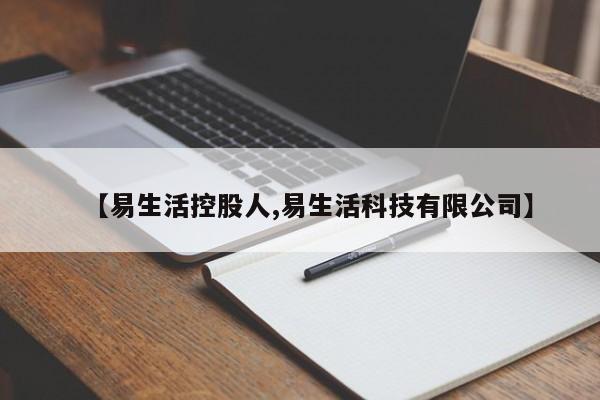 【易生活控股人,易生活科技有限公司】