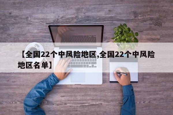 【全国22个中风险地区,全国22个中风险地区名单】