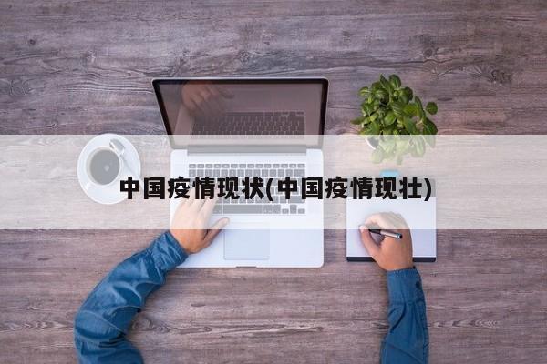 中国疫情现状(中国疫情现壮)