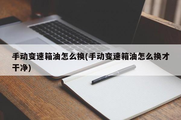 手动变速箱油怎么换(手动变速箱油怎么换才干净)