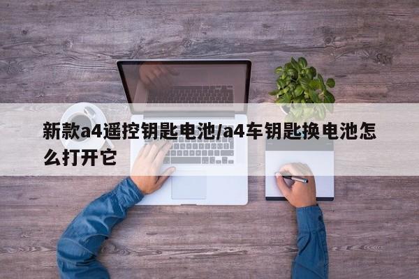 新款a4遥控钥匙电池/a4车钥匙换电池怎么打开它