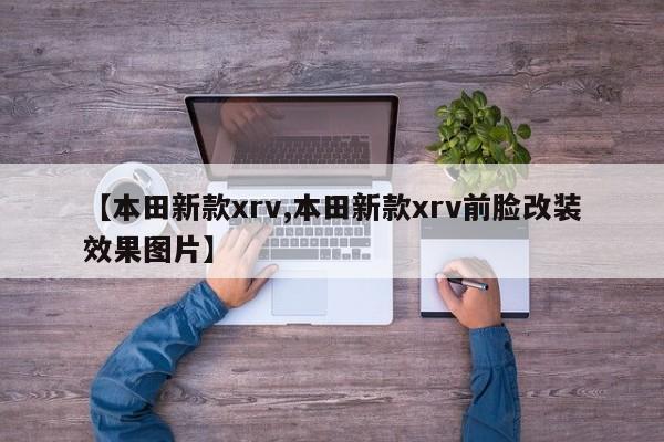 【本田新款xrv,本田新款xrv前脸改装效果图片】