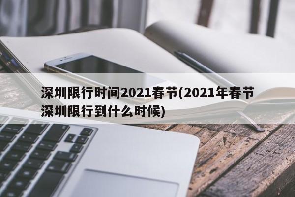 深圳限行时间2021春节(2021年春节深圳限行到什么时候)