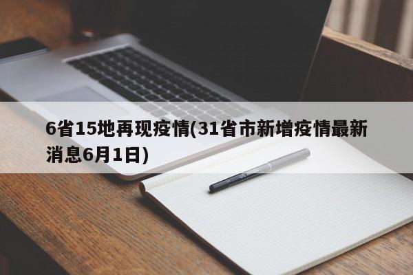 6省15地再现疫情(31省市新增疫情最新消息6月1日)