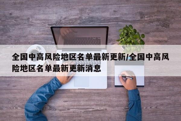 全国中高风险地区名单最新更新/全国中高风险地区名单最新更新消息