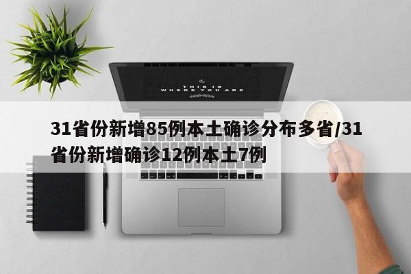31省份新增85例本土确诊分布多省/31省份新增确诊12例本土7例
