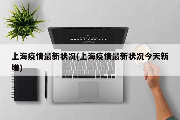 上海疫情最新状况(上海疫情最新状况今天新增)