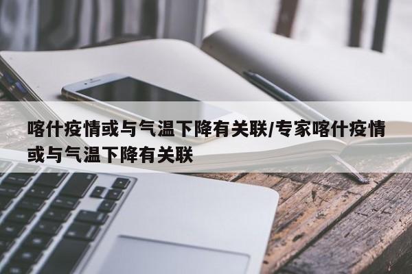 喀什疫情或与气温下降有关联/专家喀什疫情或与气温下降有关联