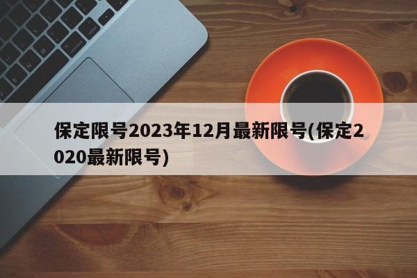 保定限号2023年12月最新限号(保定2020最新限号)