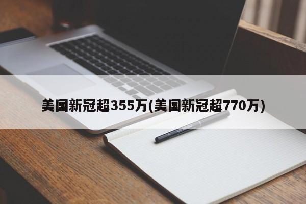 美国新冠超355万(美国新冠超770万)