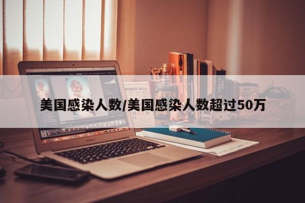 美国感染人数/美国感染人数超过50万