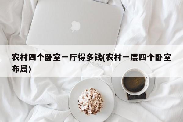 农村四个卧室一厅得多钱(农村一层四个卧室布局)