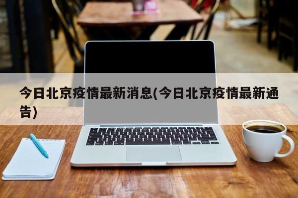 今日北京疫情最新消息(今日北京疫情最新通告)