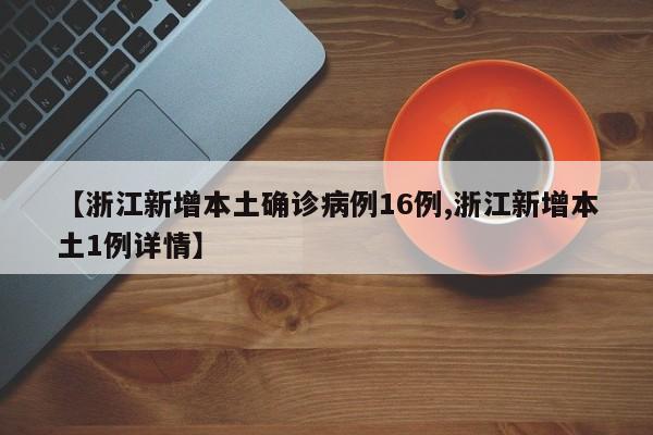 【浙江新增本土确诊病例16例,浙江新增本土1例详情】