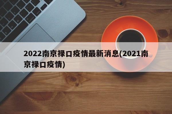 2022南京禄口疫情最新消息(2021南京禄口疫情)