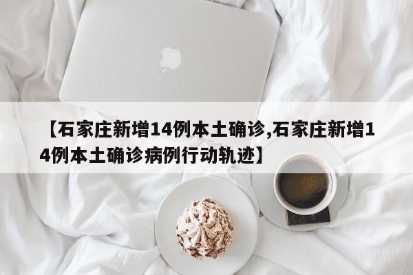 【石家庄新增14例本土确诊,石家庄新增14例本土确诊病例行动轨迹】