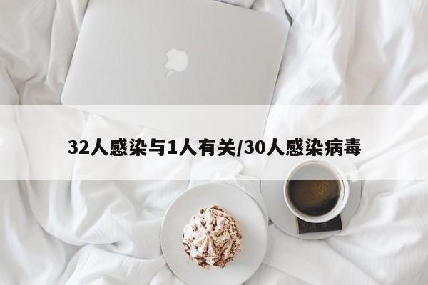 32人感染与1人有关/30人感染病毒