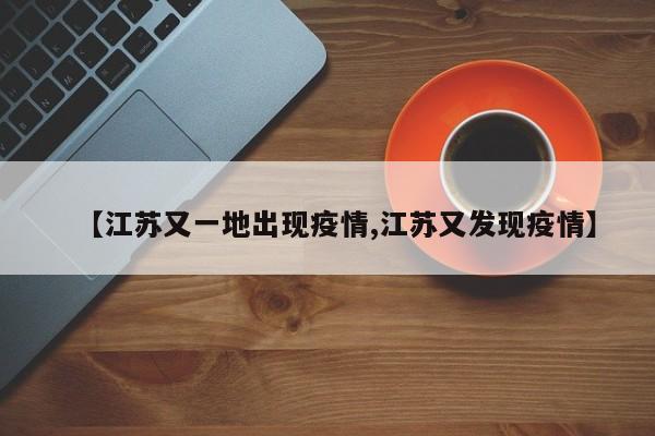 【江苏又一地出现疫情,江苏又发现疫情】