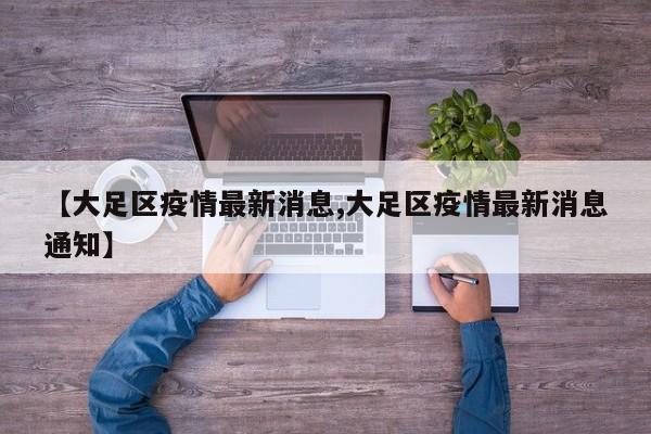 【大足区疫情最新消息,大足区疫情最新消息通知】