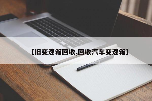 【旧变速箱回收,回收汽车变速箱】