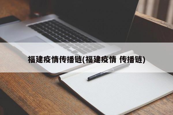 福建疫情传播链(福建疫情 传播链)