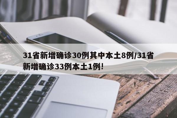 31省新增确诊30例其中本土8例/31省新增确诊33例本土1例!
