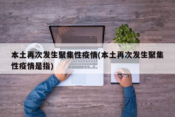 本土再次发生聚集性疫情(本土再次发生聚集性疫情是指)