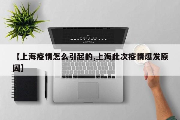 【上海疫情怎么引起的,上海此次疫情爆发原因】