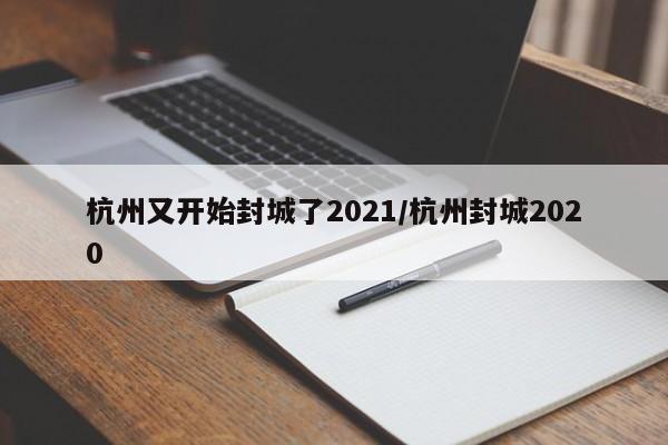 杭州又开始封城了2021/杭州封城2020