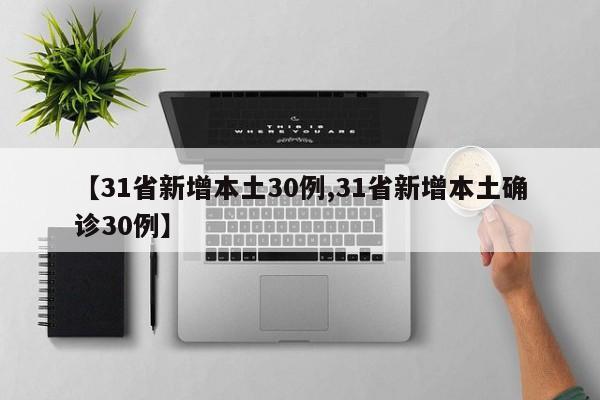 【31省新增本土30例,31省新增本土确诊30例】