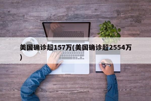 美国确诊超157万(美国确诊超2554万)