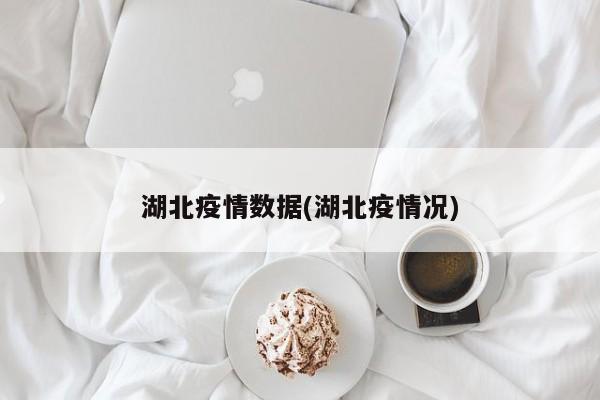 湖北疫情数据(湖北疫情况)