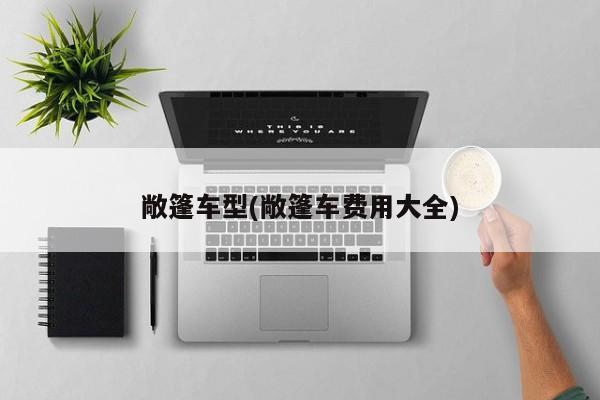 敞篷车型(敞篷车费用大全)