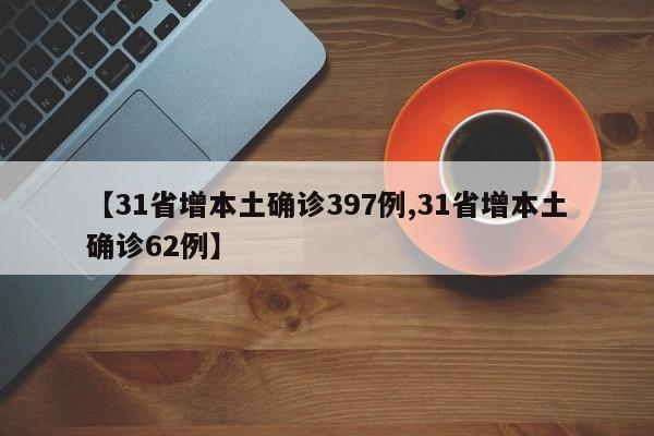 【31省增本土确诊397例,31省增本土确诊62例】