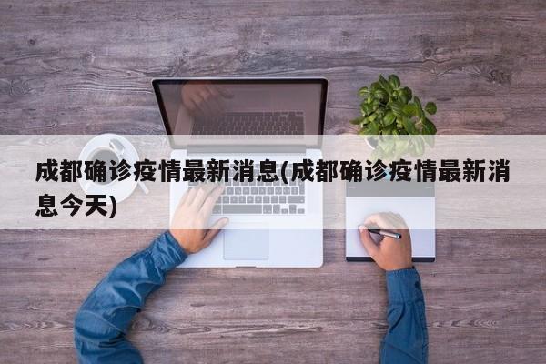 成都确诊疫情最新消息(成都确诊疫情最新消息今天)