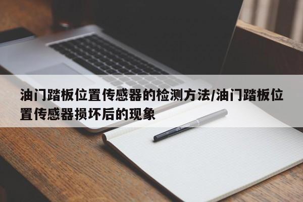 油门踏板位置传感器的检测方法/油门踏板位置传感器损坏后的现象