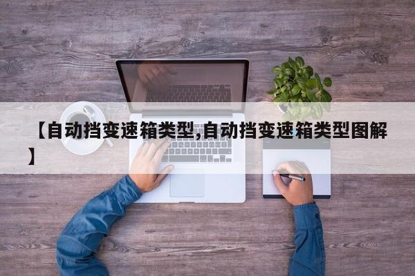 【自动挡变速箱类型,自动挡变速箱类型图解】