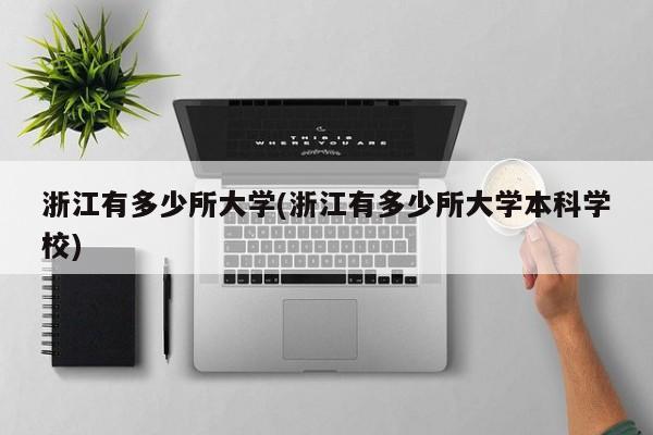 浙江有多少所大学(浙江有多少所大学本科学校)