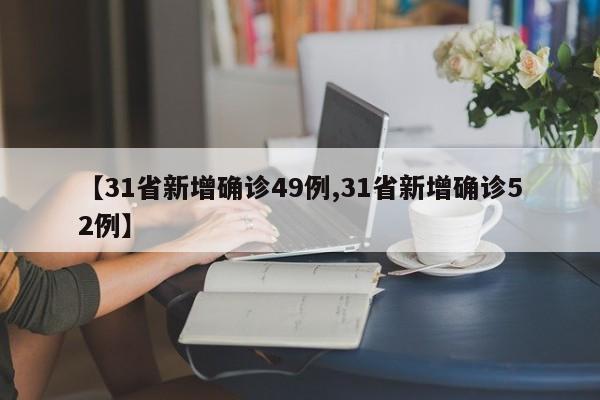 【31省新增确诊49例,31省新增确诊52例】