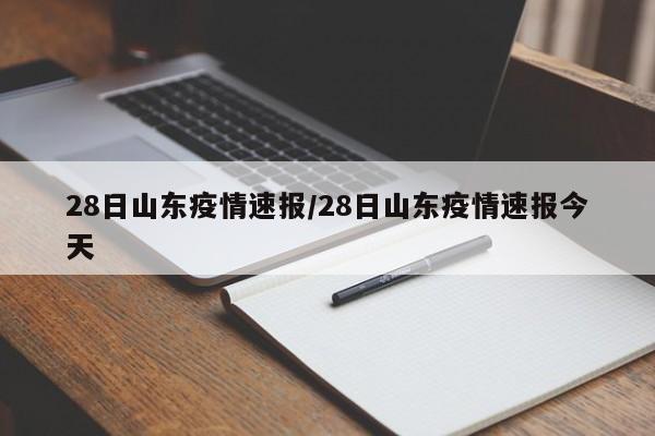 28日山东疫情速报/28日山东疫情速报今天