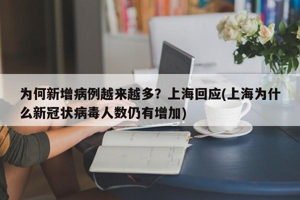 为何新增病例越来越多？上海回应(上海为什么新冠状病毒人数仍有增加)