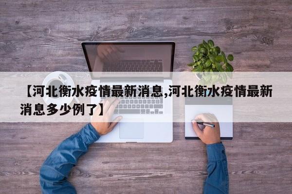 【河北衡水疫情最新消息,河北衡水疫情最新消息多少例了】